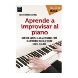 Ma Non Troppo Aprende A Improvisar Al Piano: Una Guía Completa De Actividades Para Desarrollar Tu Creatividad Con El Teclado