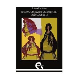 Ediciones Antígona, S. L. Dramaturgas Del Siglo De Oro. Guía Completa