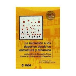 Editorial INDE La Iniciación A Los Deportes Desde Su Estructura Y Dinámica