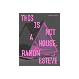 La Fábrica/Arts Santa Mnica, Barcelona Ramón Esteve: This Is Not A House