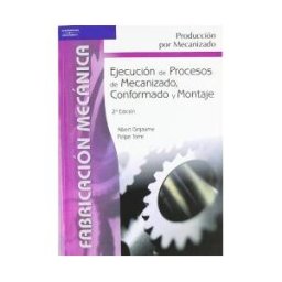 Ediciones Paraninfo, S.A Ejecución De Procesos De Mecanizado, Conformado Y Montaje