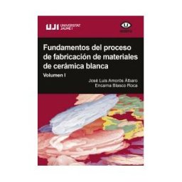 Publicacions de la Universitat Jaume I Fundamentos Del Proceso De Fabricación De Materiales De Cerámica Blanca. Volumen I