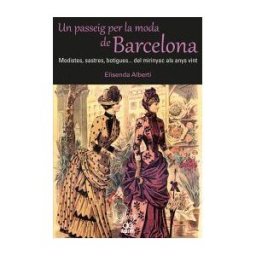 Albertí Editor, S.L Un Passeig Per La Moda De Barcelona. Modistes, Sastres, Botigues? Del Mirinyac Als Anys Vint