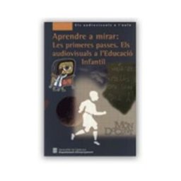 Generalitat de Catalunya Aprendre A Mirar: Les Primeres Passes. Els Audiovisuals A L'educació Infantil