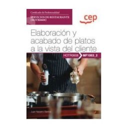 Editorial CEP Manual. Elaboración Y Acabado De Platos A La Vista Del Cliente (mf1053_2). Certificados De Profesionalidad. Servicios De Restaurante