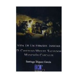 Servicios Editoriales Generales Costa Blanca S.L. Vida De Un Español Insigne. D. Cayetano Miguel Salvador Manchón Cascales