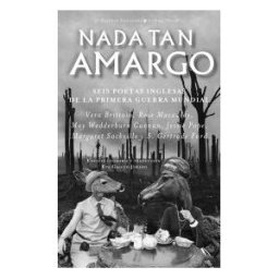El Desvelo Nada Tan Amargo: Seis Poetas Inglesas De La Primera Guerra Mundial