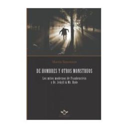 Entreacacias De Hombres Y Otros Monstruos: Los Mitos Modernos De Frankenstein Y Dr. Jekyll Mr. Hyde