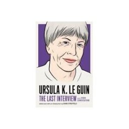 MELVILLE HOUSE PUB Ursula K. Le Guin: The Last Interview: And Other Conversations
