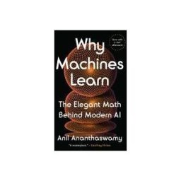 Penguin Group Why Machines Learn: The Elegant Math Behind Modern Ai