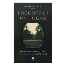 Alienta Editorial Encontrar Un Hogar: Reflexiones Sobre El Amor, La Nostalgia, La Muerte Y Dios