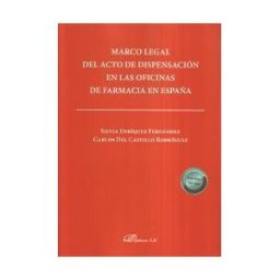 Editorial Dykinson, S.L. Marco Legal Del Acto De Dispensación En Las Oficinas De Farmacia En España