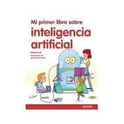 ANAYA INFANTIL Y JUVENIL Mi Primer Libro Sobre Inteligencia Artificial