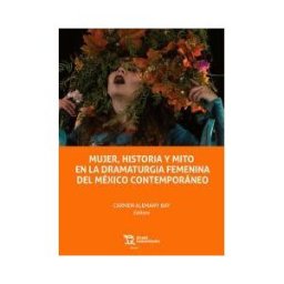 Tirant Lo Blanch Mujer, Historia Y Mito En La Dramaturgia Femenina Del Mexico Contemporáneo