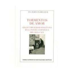 Consejo Superior de Investigaciones Cientificas Tormentos De Amor: Celos Y Rivalidad Masculina En La Novela Española Del Siglo Xix