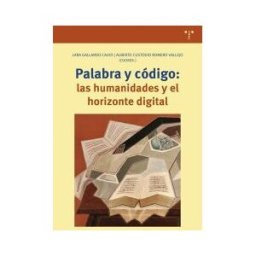 Ediciones Trea, S.L. Palabra Y Código: Las Humanidades Y El Horizonte Digital