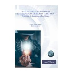 Editorial Dykinson, S.L. La Privacidad En El Metaverso, La Inteligencia Artificial Y El Big Data: Protección De Datos Y Derecho Al Honor