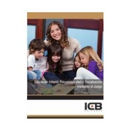 Interconsulting Bureau, S.L. (ICB Editores) Educación Infantil: Psicomotricidad Y Socialización Mediante El Juego
