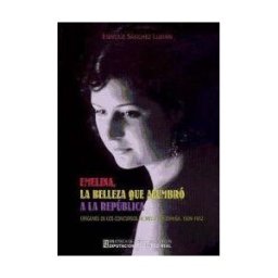 Diputación Provincial de Ciudad Real Emelina, La Belleza Que Alumbró A La República. Orígenes De Los Concursos De Misses En España, 1929-1932
