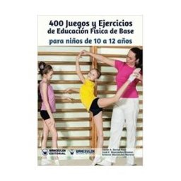 Wanceulen Editorial S.L. 400 Juegos Y Ejercicios De Educación Física De Base Para Niños De 10 A 12 Años