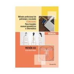 Ediciones Paraninfo, S.A Método Profesional De Patronaje Y Escalado Femenino Para Trazados Manual Geométrico E Informático.patrón Xxi