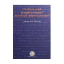 Editorial Universidad de Jaén La Cortesía Verbal En Inglés Y En Español. Actos De Habla Y Pragmática Intercultural
