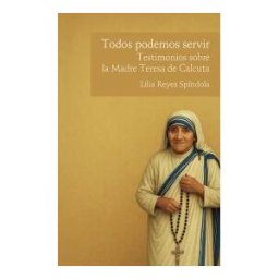 Sueños de tinta Todos Podemos Servir. Testimonios Sobre La Madre Teresa De Calcuta
