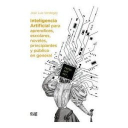 Editorial Universidad de Granada Inteligencia Artificial Para Aprendices, Escolares, Noveles, Principiantes Y Público En General