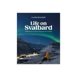 Dorling Kindersley Publishing, Incorporated Life On Svalbard: Finding Home On A Remote Island Near The North Pole