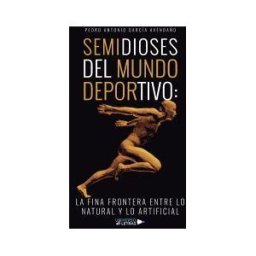 Universo de Letras Semidioses Del Mundo Deportivo: La Fina Frontera Entre Lo Natural Y Lo Artificial