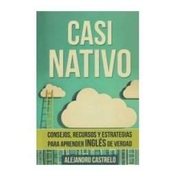 CREATESPACE Casi Nativo: Consejos, Recursos Y Estrategias Para Aprender Ingles De Verdad