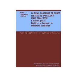 Publicacions de l#x27;Abadia de Montserrat, S.A. La Reial Acadmia De Bones Lletres De Barcelona En El Segle Xviii.: L'inters Per La Histria, La Llengua I La Literatura