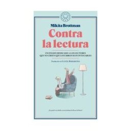 Blackie Books Contra La Lectura . Un Ensayo Dedicado A Los Lectores Que No Creen Que Los Libros Sean Intocables