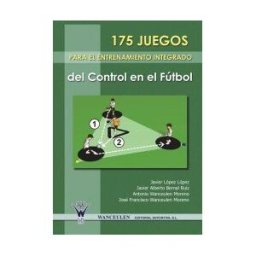 Wanceulen Editorial S.L. 175 Juegos Para El Entrenamiento Integrado Del Control En El Fútbol