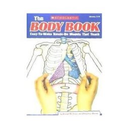 Scholastic, Incorporated The Body Book: Easy-to-make Hands-on Models That Teach