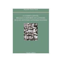 Visor libros, S.L. A Cuerpo Gentil: Belleza Y Deporte En La Poesía De Juan Antonio González Iglesias
