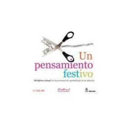 Ediciones Morata, S.L. Un Pensamiento Festivo. Metáfora Visual En Los Procesos De Aprendizaje En La Infancia