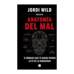 Ediciones B Anatomía Del Mal: 8 Crímenes Que Te Harán Perder La Fe En La Humanidad