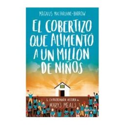 Editorial Planeta, S.A. El Cobertizo Que Alimentó A Un Millón De Niños