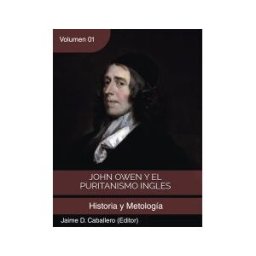 TEOLOGíA PARA VIVIR John Owen Y El Puritanismo Ingles - Vol. 1