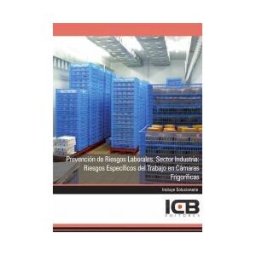 Interconsulting Bureau, S.L. (ICB Editores) Manual Prevención De Riesgos Laborales. Sector Industria: Riesgos Específicos Del Trabajo En Cámaras Frigoríficas