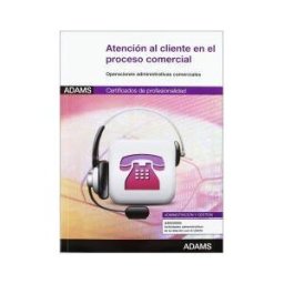 Adams Atención Al Cliente En El Proceso Comercial. Certificados De Profesionalidad. Actividades Administrativas En La Relación Con El Cliente