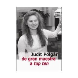 Editorial La Casa del Ajedrez Judit Polgár De Gran Maestra A Top Ten