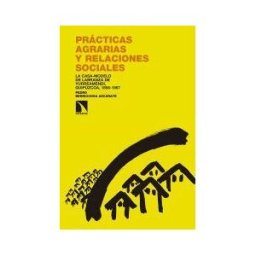 Los Libros de la Catarata Prácticas Agrarias Y Relaciones Sociales: La Casa-modelo De Labranza De Yurreamendi, Guipúzkoa, 1856-1867