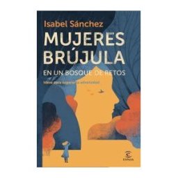 Espasa Libros, S.L. Mujeres Brújula En Un Bosque De Retos: Ideas Para Superar La Adversidad