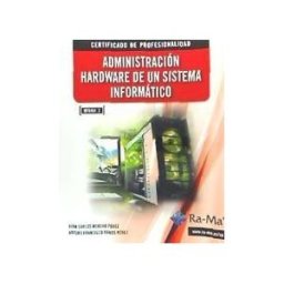 Ra-Ma S.A. Editorial y Publicaciones Administración Hardware De Un Sistema Informático. Certificados De Profesionalidad. Gestión De Sistemas Informáticos