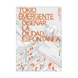 SATORI EDICIONES C B Tokio Emergente. Diseñar La Ciudad Espontanea