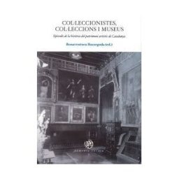 Publicacions i Edicions de la Universitat de Barcelona Colleccionistes, Colleccions I Museus. Episodis De La Histria Del Patrimoni Artístic De Catalunya