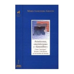 Ediciones de la Torre Aristócratas, meritócratas Y famosillos: Cómo Participan Lectores Y Televidentes En Las Historias De