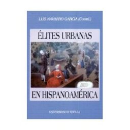 Editorial Universidad de Sevilla-Secretariado de Publicaciones élites Urbanas En Hispanoamérica. (de La Conquista A La Independencia)